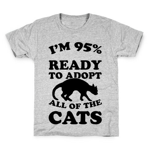 I'm 95 Percent Ready To Adopt All Of The Cats Kids T-Shirt