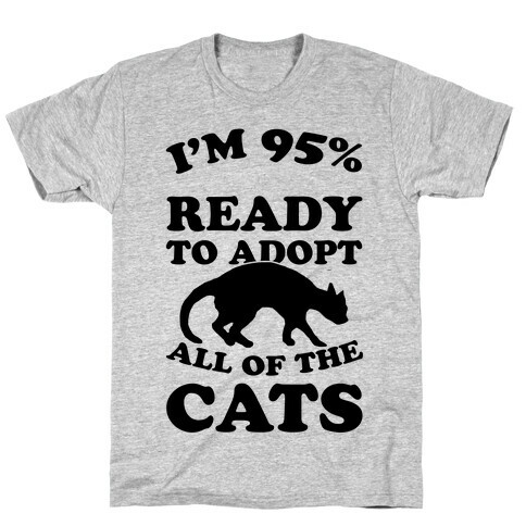 I'm 95 Percent Ready To Adopt All Of The Cats T-Shirt