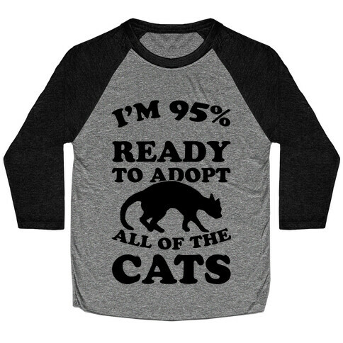 I'm 95 Percent Ready To Adopt All Of The Cats Baseball Tee