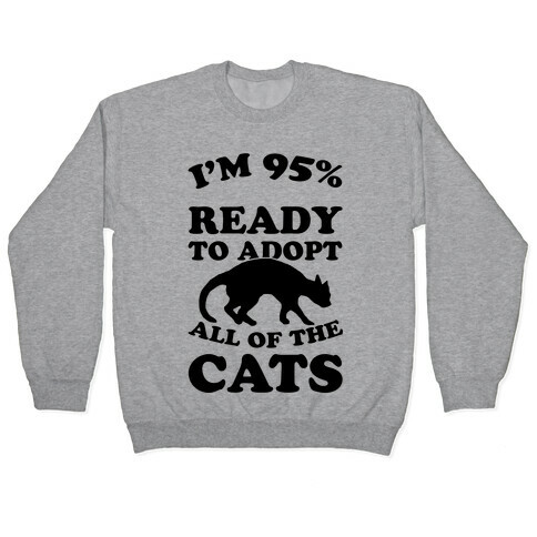 I'm 95 Percent Ready To Adopt All Of The Cats Pullover