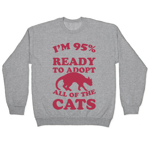 I'm 95 Percent Ready To Adopt All Of The Cats Pullover