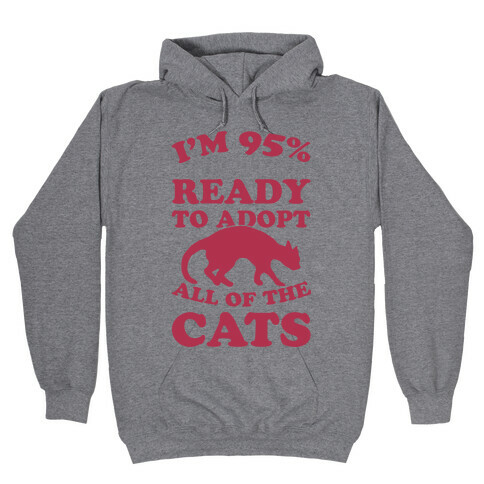 I'm 95 Percent Ready To Adopt All Of The Cats Hooded Sweatshirt