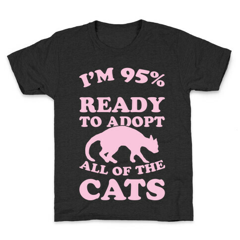 I'm 95 Percent Ready To Adopt All Of The Cats Kids T-Shirt