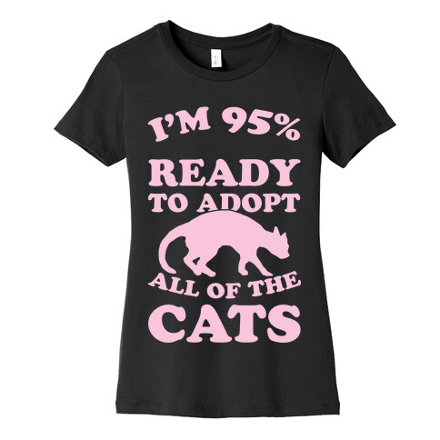 I'm 95 Percent Ready To Adopt All Of The Cats Womens T-Shirt