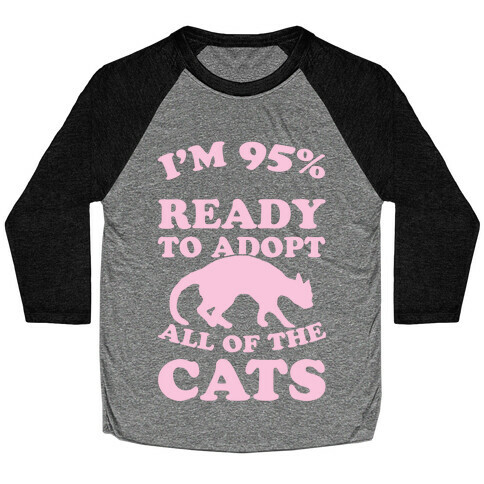 I'm 95 Percent Ready To Adopt All Of The Cats Baseball Tee