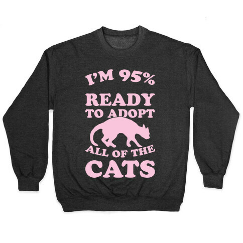 I'm 95 Percent Ready To Adopt All Of The Cats Pullover
