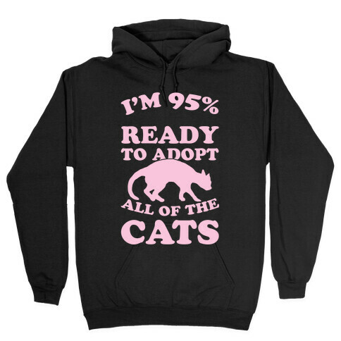I'm 95 Percent Ready To Adopt All Of The Cats Hooded Sweatshirt