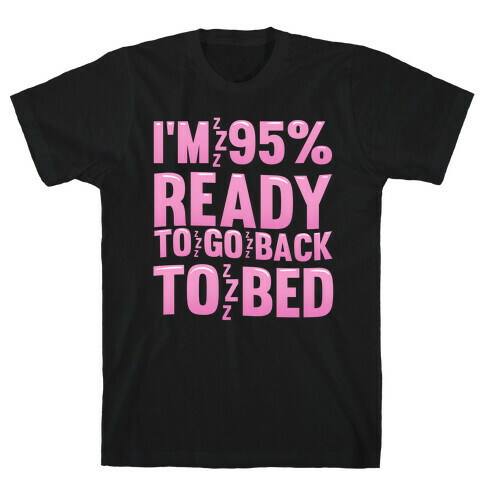 I'm 95 Percent Ready To Go Back To Bed T-Shirt