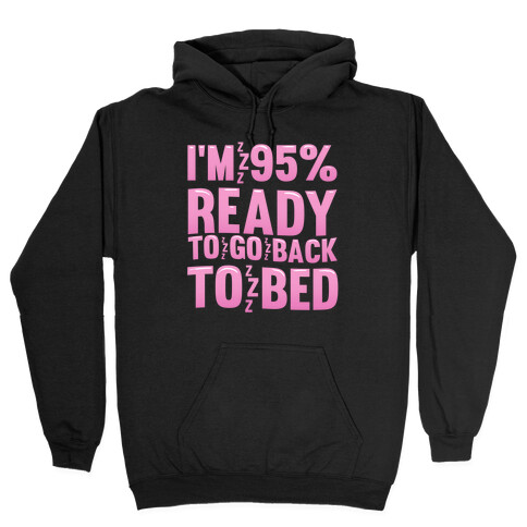 I'm 95 Percent Ready To Go Back To Bed Hooded Sweatshirt