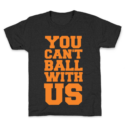 You Can't Ball With Us Kids T-Shirt