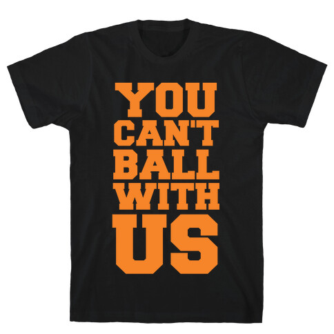 You Can't Ball With Us T-Shirt
