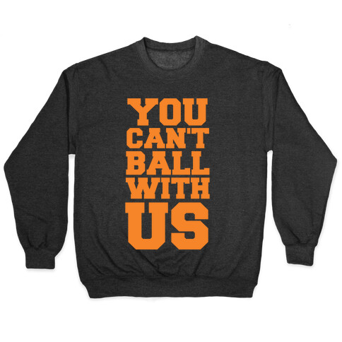 You Can't Ball With Us Pullover