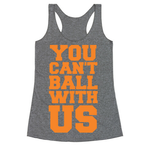 You Can't Ball With Us Racerback Tank Top