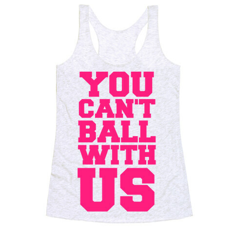 You Can't Ball With Us Racerback Tank Top