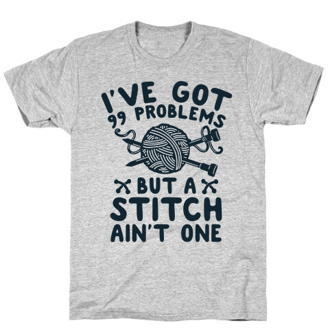 I've Got 99 Problems But a Stitch Ain't One T-Shirt