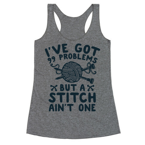 I've Got 99 Problems But a Stitch Ain't One Racerback Tank Top