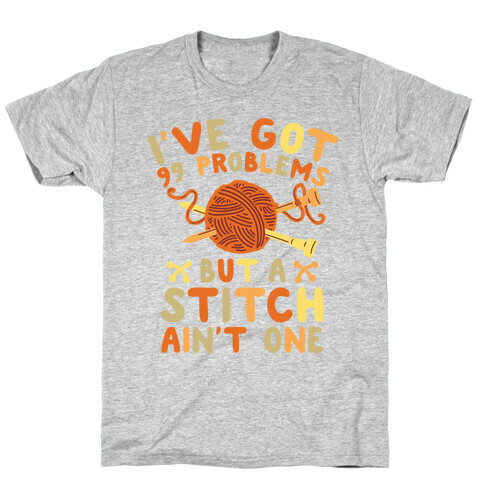 I've Got 99 Problems But a Stitch Ain't One T-Shirt