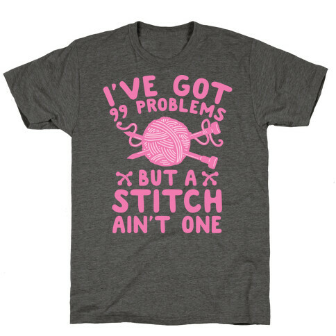 I've Got 99 Problems But a Stitch Ain't One T-Shirt