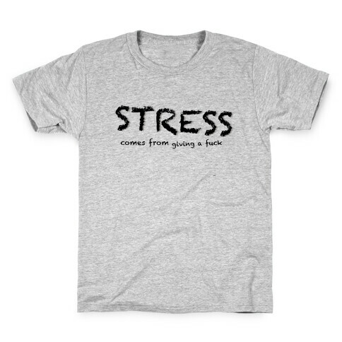Stress Comes from Giving a F*** Kids T-Shirt