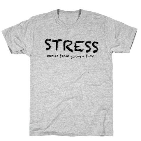 Stress Comes from Giving a F*** T-Shirt