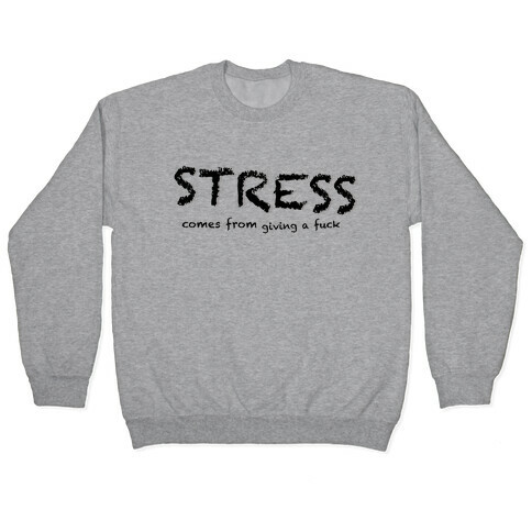 Stress Comes from Giving a F*** Pullover