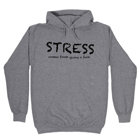 Stress Comes from Giving a F*** Hooded Sweatshirt