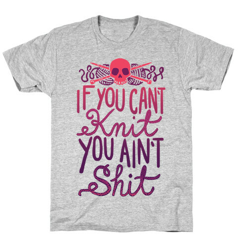 If You Can't Knit You Ain't Shit T-Shirt