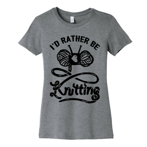 I'd Rather Be Knitting Womens T-Shirt