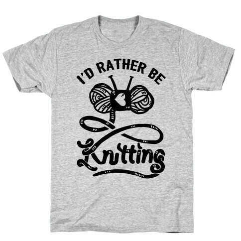 I'd Rather Be Knitting T-Shirt