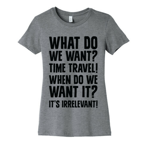 What Do We Want? Time Travel! Womens T-Shirt