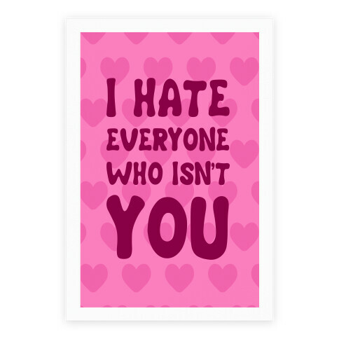 I Hate Everyone Who Isn't You Poster