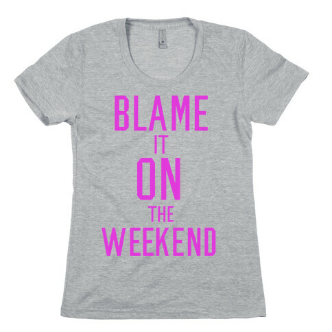 Blame It On The Weekend Womens T-Shirt