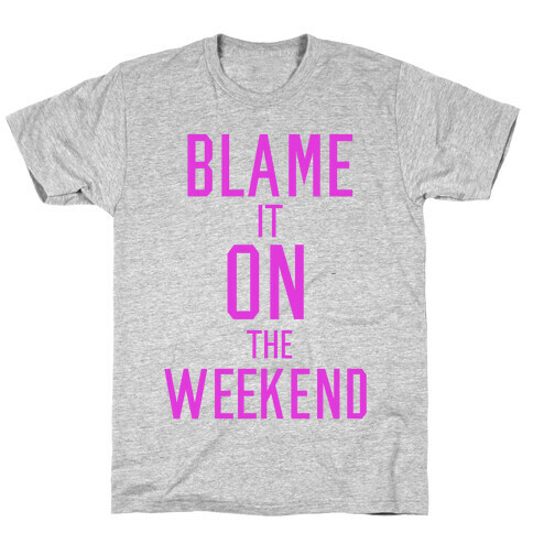 Blame It On The Weekend T-Shirt