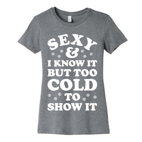 Sexy And I Know It But Too Cold To Show It Womens T-Shirt