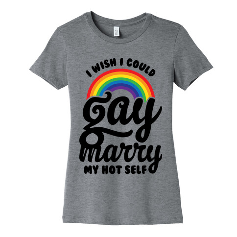 I Wish I Could Gay Marry My Hot Self Womens T-Shirt