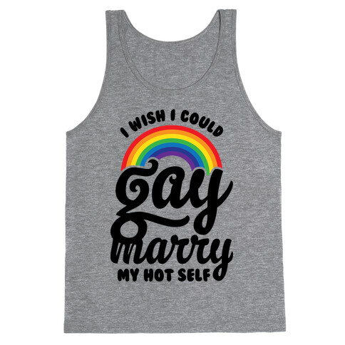 I Wish I Could Gay Marry My Hot Self Tank Top