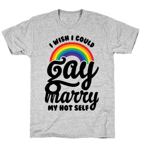 I Wish I Could Gay Marry My Hot Self T-Shirt