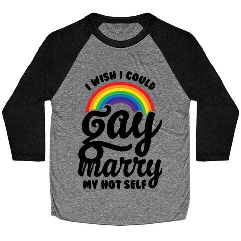 I Wish I Could Gay Marry My Hot Self Baseball Tee