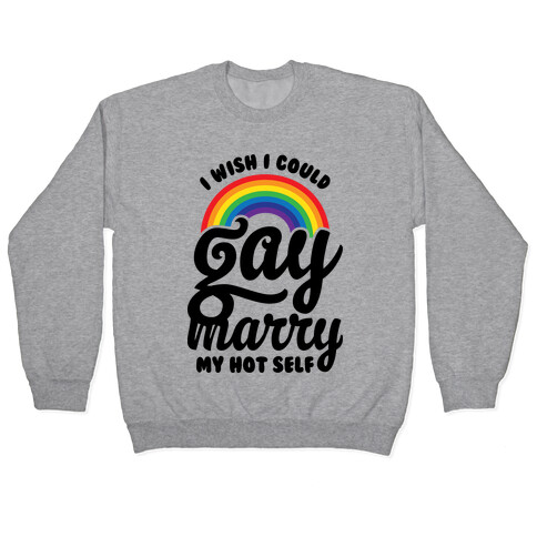I Wish I Could Gay Marry My Hot Self Pullover