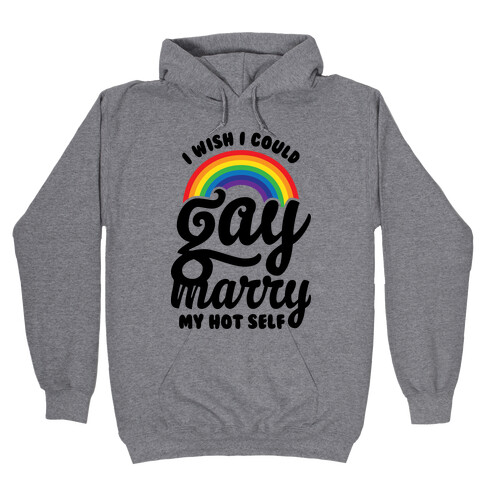 I Wish I Could Gay Marry My Hot Self Hooded Sweatshirt