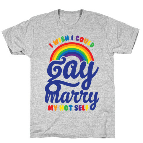 I Wish I Could Gay Marry My Hot Self T-Shirt