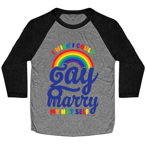 I Wish I Could Gay Marry My Hot Self Baseball Tee