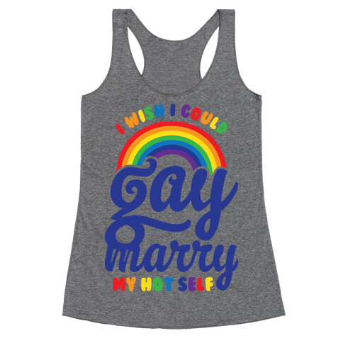 I Wish I Could Gay Marry My Hot Self Racerback Tank Top