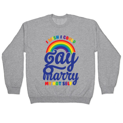 I Wish I Could Gay Marry My Hot Self Pullover