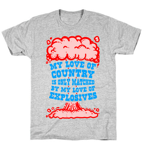 My Love of Country is Only Matched by My Love of Explosives T-Shirt