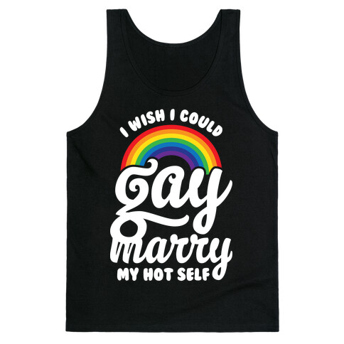 I Wish I Could Gay Marry My Hot Self Tank Top