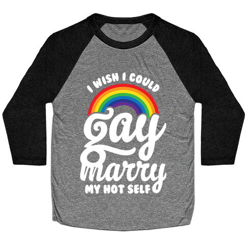 I Wish I Could Gay Marry My Hot Self Baseball Tee