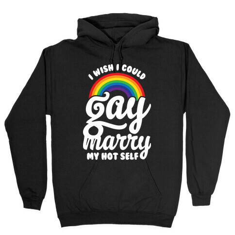 I Wish I Could Gay Marry My Hot Self Hooded Sweatshirt