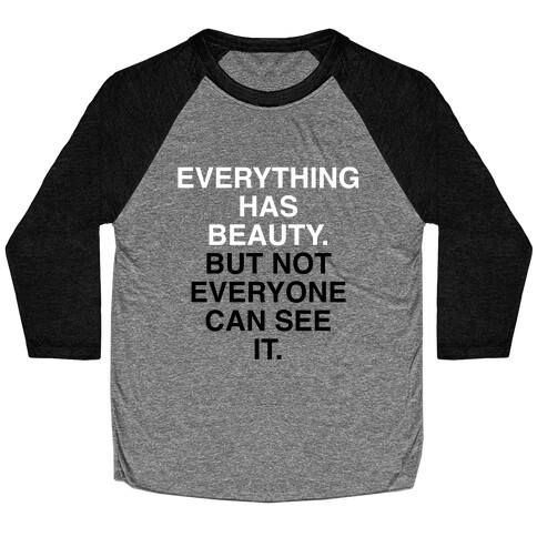 Everything Has Beauty (But Not Everyone Can See It) Baseball Tee