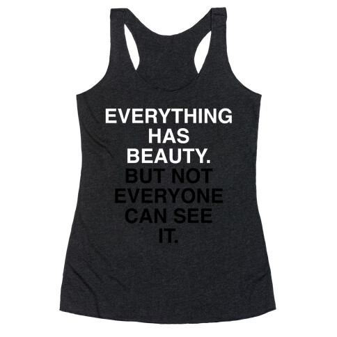 Everything Has Beauty (But Not Everyone Can See It) Racerback Tank Top